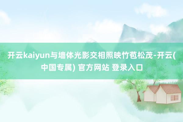开云kaiyun与墙体光影交相照映竹苞松茂-开云(中国专属) 官方网站 登录入口