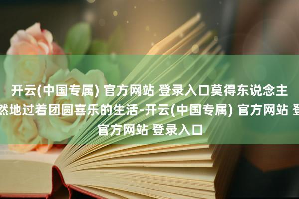 开云(中国专属) 官方网站 登录入口莫得东说念主简略坦然地过着团圆喜乐的生活-开云(中国专属) 官方网站 登录入口