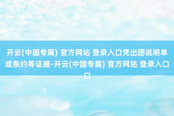 开云(中国专属) 官方网站 登录入口凭出团说明单或条约等证据-开云(中国专属) 官方网站 登录入口