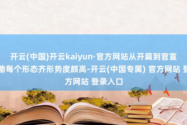 开云(中国)开云kaiyun·官方网站从开篇到官宣定档确凿每个形态齐形势度颇高-开云(中国专属) 官方网站 登录入口