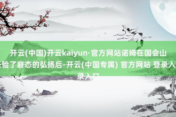 开云(中国)开云kaiyun·官方网站诺姆在国会山经验了窘态的弘扬后-开云(中国专属) 官方网站 登录入口