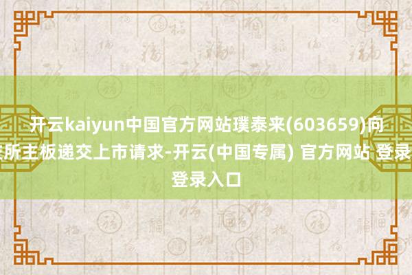 开云kaiyun中国官方网站璞泰来(603659)向港交所主板递交上市请求-开云(中国专属) 官方网站 登录入口