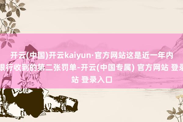 开云(中国)开云kaiyun·官方网站这是近一年内苏商银行收到的第二张罚单-开云(中国专属) 官方网站 登录入口